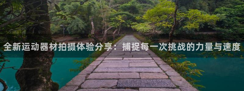xk星空体育官网下载联系电话：全新运动器材拍摄体验分