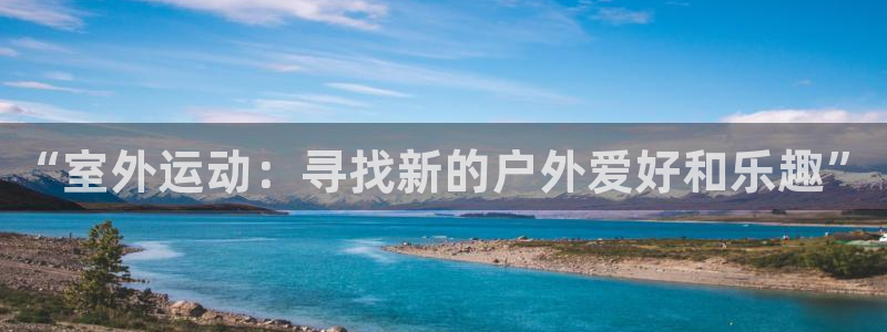xk星空体育官网下载注册：“室外运动：寻找新的户外爱好和乐趣