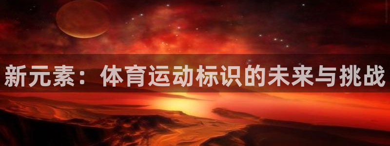 k1体育app下载链接：新元素：体育运动标识的未来与挑战